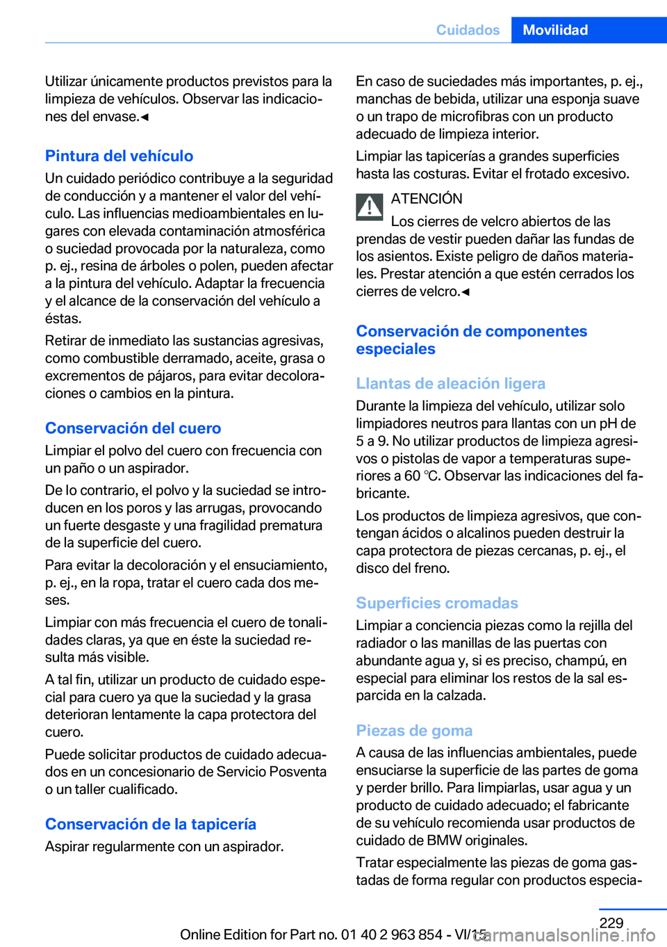 BMW 2 SERIES COUPE 2016 Manuales de Empleo (in Spanish) Utilizar únicamente productos previstos para la
limpieza de vehículos. Observar las indicacio‐
nes del envase.◀
Pintura del vehículo Un cuidado periódico contribuye a la seguridad
de conducci BMW 2 SERIES COUPE 2016 Manuales de Empleo (in Spanish) Utilizar únicamente productos previstos para la
limpieza de vehículos. Observar las indicacio‐
nes del envase.◀
Pintura del vehículo Un cuidado periódico contribuye a la seguridad
de conducci