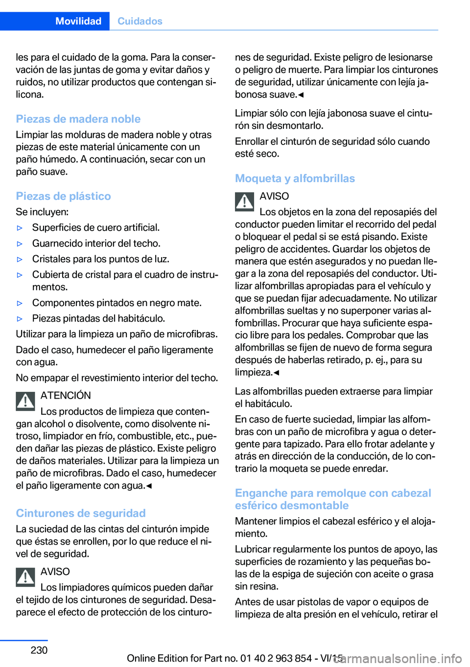 BMW 2 SERIES COUPE 2016 Manuales de Empleo (in Spanish) les para el cuidado de la goma. Para la conser‐
vación de las juntas de goma y evitar daños y
ruidos, no utilizar productos que contengan si‐
licona.
Piezas de madera noble Limpiar las molduras BMW 2 SERIES COUPE 2016 Manuales de Empleo (in Spanish) les para el cuidado de la goma. Para la conser‐
vación de las juntas de goma y evitar daños y
ruidos, no utilizar productos que contengan si‐
licona.
Piezas de madera noble Limpiar las molduras