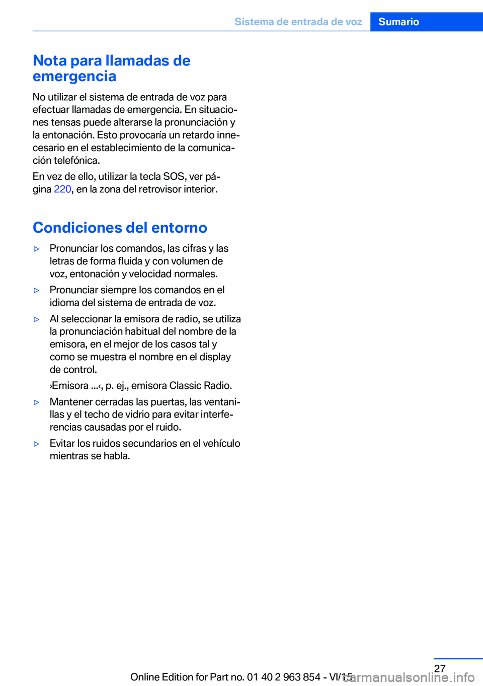BMW 2 SERIES COUPE 2016  Manuales de Empleo (in Spanish) Nota para llamadas de
emergencia
No utilizar el sistema de entrada de voz para
efectuar llamadas de emergencia. En situacio‐
nes tensas puede alterarse la pronunciación y
la entonación. Esto provo BMW 2 SERIES COUPE 2016  Manuales de Empleo (in Spanish) Nota para llamadas de
emergencia
No utilizar el sistema de entrada de voz para
efectuar llamadas de emergencia. En situacio‐
nes tensas puede alterarse la pronunciación y
la entonación. Esto provo