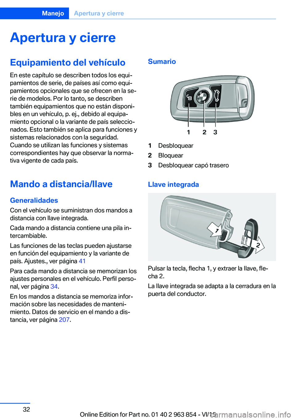BMW 2 SERIES COUPE 2016 Manuales de Empleo (in Spanish) Apertura y cierreEquipamiento del vehículo
En este capítulo se describen todos los equi‐
pamientos de serie, de países así como equi‐
pamientos opcionales que se ofrecen en la se‐
rie de mod BMW 2 SERIES COUPE 2016 Manuales de Empleo (in Spanish) Apertura y cierreEquipamiento del vehículo
En este capítulo se describen todos los equi‐
pamientos de serie, de países así como equi‐
pamientos opcionales que se ofrecen en la se‐
rie de mod