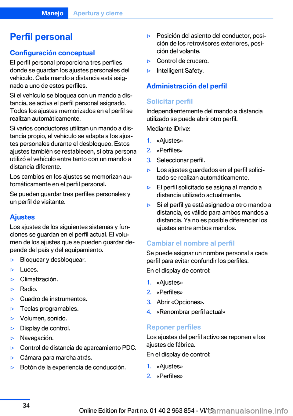 BMW 2 SERIES COUPE 2016 Manuales de Empleo (in Spanish) Perfil personalConfiguración conceptual
El perfil personal proporciona tres perfiles
donde se guardan los ajustes personales del
vehículo. Cada mando a distancia está asig‐
nado a uno de estos pe BMW 2 SERIES COUPE 2016 Manuales de Empleo (in Spanish) Perfil personalConfiguración conceptual
El perfil personal proporciona tres perfiles
donde se guardan los ajustes personales del
vehículo. Cada mando a distancia está asig‐
nado a uno de estos pe