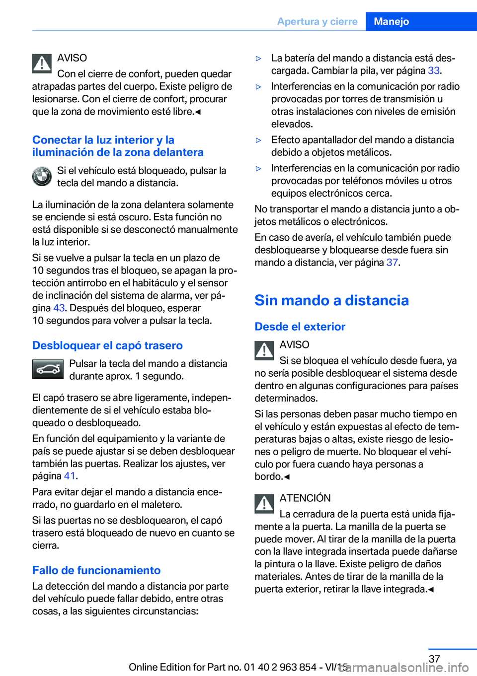 BMW 2 SERIES COUPE 2016 Manuales de Empleo (in Spanish) AVISO
Con el cierre de confort, pueden quedar
atrapadas partes del cuerpo. Existe peligro de
lesionarse. Con el cierre de confort, procurar
que la zona de movimiento esté libre.◀
Conectar la luz in BMW 2 SERIES COUPE 2016 Manuales de Empleo (in Spanish) AVISO
Con el cierre de confort, pueden quedar
atrapadas partes del cuerpo. Existe peligro de
lesionarse. Con el cierre de confort, procurar
que la zona de movimiento esté libre.◀
Conectar la luz in