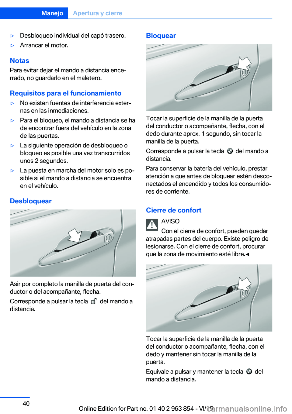 BMW 2 SERIES COUPE 2016 Manuales de Empleo (in Spanish) ▷Desbloqueo individual del capó trasero.▷Arrancar el motor.
Notas
Para evitar dejar el mando a distancia ence‐
rrado, no guardarlo en el maletero.
Requisitos para el funcionamiento
▷No existe BMW 2 SERIES COUPE 2016 Manuales de Empleo (in Spanish) ▷Desbloqueo individual del capó trasero.▷Arrancar el motor.
Notas
Para evitar dejar el mando a distancia ence‐
rrado, no guardarlo en el maletero.
Requisitos para el funcionamiento
▷No existe