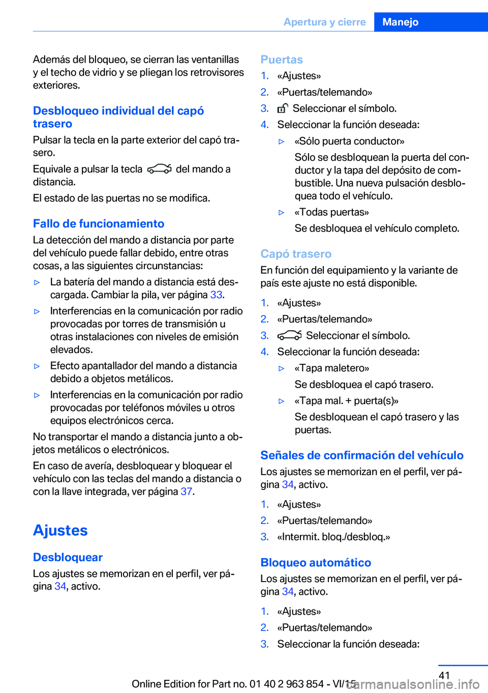 BMW 2 SERIES COUPE 2016  Manuales de Empleo (in Spanish) Además del bloqueo, se cierran las ventanillas
y el techo de vidrio y se pliegan los retrovisores
exteriores.
Desbloqueo individual del capótrasero
Pulsar la tecla en la parte exterior del capó tra BMW 2 SERIES COUPE 2016  Manuales de Empleo (in Spanish) Además del bloqueo, se cierran las ventanillas
y el techo de vidrio y se pliegan los retrovisores
exteriores.
Desbloqueo individual del capótrasero
Pulsar la tecla en la parte exterior del capó tra