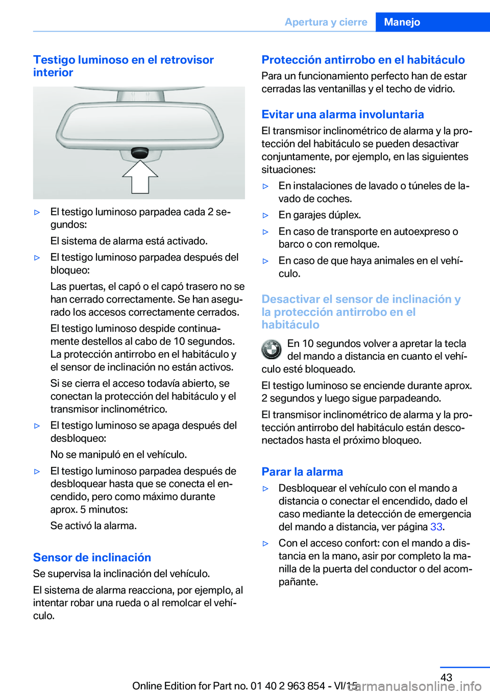 BMW 2 SERIES COUPE 2016  Manuales de Empleo (in Spanish) Testigo luminoso en el retrovisor
interior▷El testigo luminoso parpadea cada 2 se‐
gundos:
El sistema de alarma está activado.▷El testigo luminoso parpadea después del
bloqueo:
Las puertas, el BMW 2 SERIES COUPE 2016  Manuales de Empleo (in Spanish) Testigo luminoso en el retrovisor
interior▷El testigo luminoso parpadea cada 2 se‐
gundos:
El sistema de alarma está activado.▷El testigo luminoso parpadea después del
bloqueo:
Las puertas, el