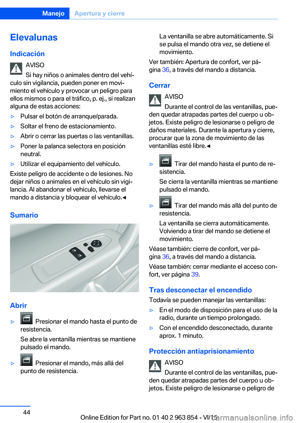 BMW 2 SERIES COUPE 2016  Manuales de Empleo (in Spanish) Elevalunas
Indicación AVISO
Si hay niños o animales dentro del vehí‐
culo sin vigilancia, pueden poner en movi‐
miento el vehículo y provocar un peligro para
ellos mismos o para el tráfico, p BMW 2 SERIES COUPE 2016  Manuales de Empleo (in Spanish) Elevalunas
Indicación AVISO
Si hay niños o animales dentro del vehí‐
culo sin vigilancia, pueden poner en movi‐
miento el vehículo y provocar un peligro para
ellos mismos o para el tráfico, p