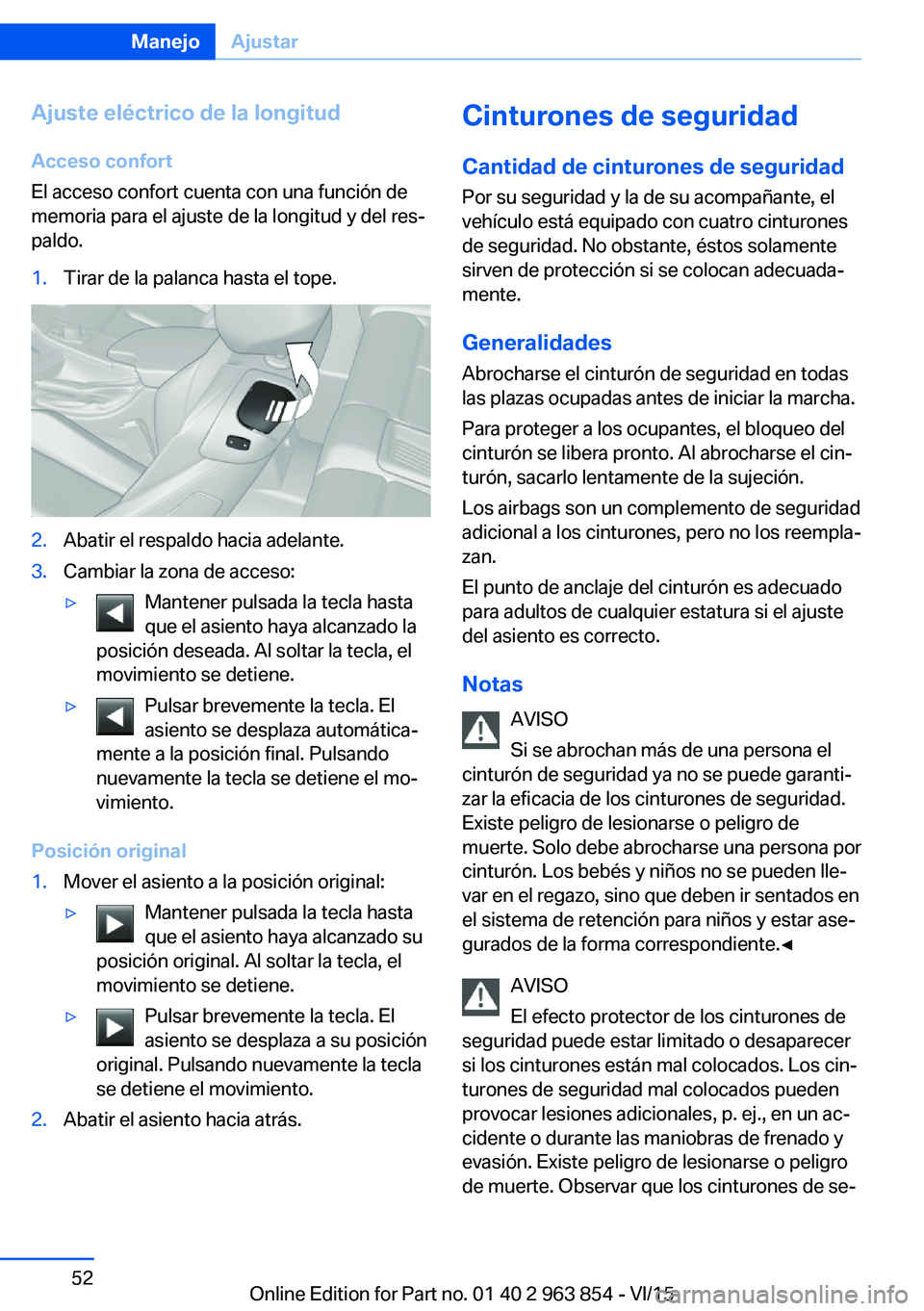 BMW 2 SERIES COUPE 2016 Manuales de Empleo (in Spanish) Ajuste eléctrico de la longitud
Acceso confort
El acceso confort cuenta con una función de
memoria para el ajuste de la longitud y del res‐
paldo.1.Tirar de la palanca hasta el tope.2.Abatir el re BMW 2 SERIES COUPE 2016 Manuales de Empleo (in Spanish) Ajuste eléctrico de la longitud
Acceso confort
El acceso confort cuenta con una función de
memoria para el ajuste de la longitud y del res‐
paldo.1.Tirar de la palanca hasta el tope.2.Abatir el re
