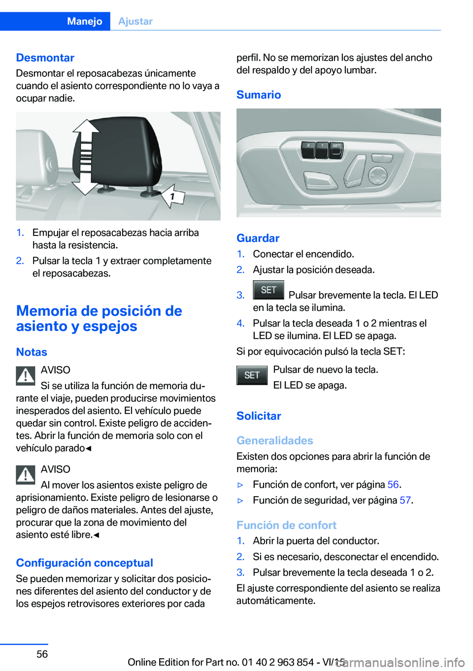 BMW 2 SERIES COUPE 2016 Manuales de Empleo (in Spanish) Desmontar
Desmontar el reposacabezas únicamente
cuando el asiento correspondiente no lo vaya a
ocupar nadie.1.Empujar el reposacabezas hacia arriba
hasta la resistencia.2.Pulsar la tecla 1 y extraer BMW 2 SERIES COUPE 2016 Manuales de Empleo (in Spanish) Desmontar
Desmontar el reposacabezas únicamente
cuando el asiento correspondiente no lo vaya a
ocupar nadie.1.Empujar el reposacabezas hacia arriba
hasta la resistencia.2.Pulsar la tecla 1 y extraer