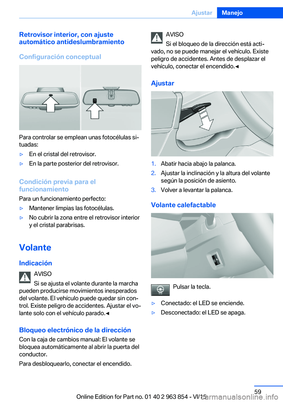 BMW 2 SERIES COUPE 2016 Manuales de Empleo (in Spanish) Retrovisor interior, con ajuste
automático antideslumbramiento
Configuración conceptual
Para controlar se emplean unas fotocélulas si‐
tuadas:
▷En el cristal del retrovisor.▷En la parte poste BMW 2 SERIES COUPE 2016 Manuales de Empleo (in Spanish) Retrovisor interior, con ajuste
automático antideslumbramiento
Configuración conceptual
Para controlar se emplean unas fotocélulas si‐
tuadas:
▷En el cristal del retrovisor.▷En la parte poste