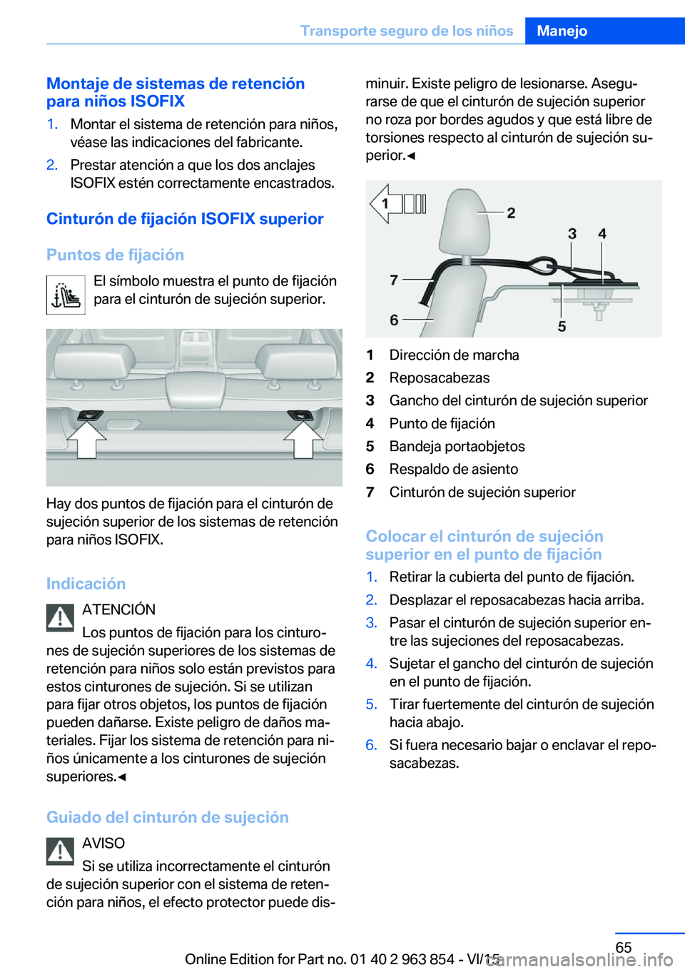 BMW 2 SERIES COUPE 2016 Manuales de Empleo (in Spanish) Montaje de sistemas de retención
para niños ISOFIX1.Montar el sistema de retención para niños,
véase las indicaciones del fabricante.2.Prestar atención a que los dos anclajes
ISOFIX estén corre BMW 2 SERIES COUPE 2016 Manuales de Empleo (in Spanish) Montaje de sistemas de retención
para niños ISOFIX1.Montar el sistema de retención para niños,
véase las indicaciones del fabricante.2.Prestar atención a que los dos anclajes
ISOFIX estén corre