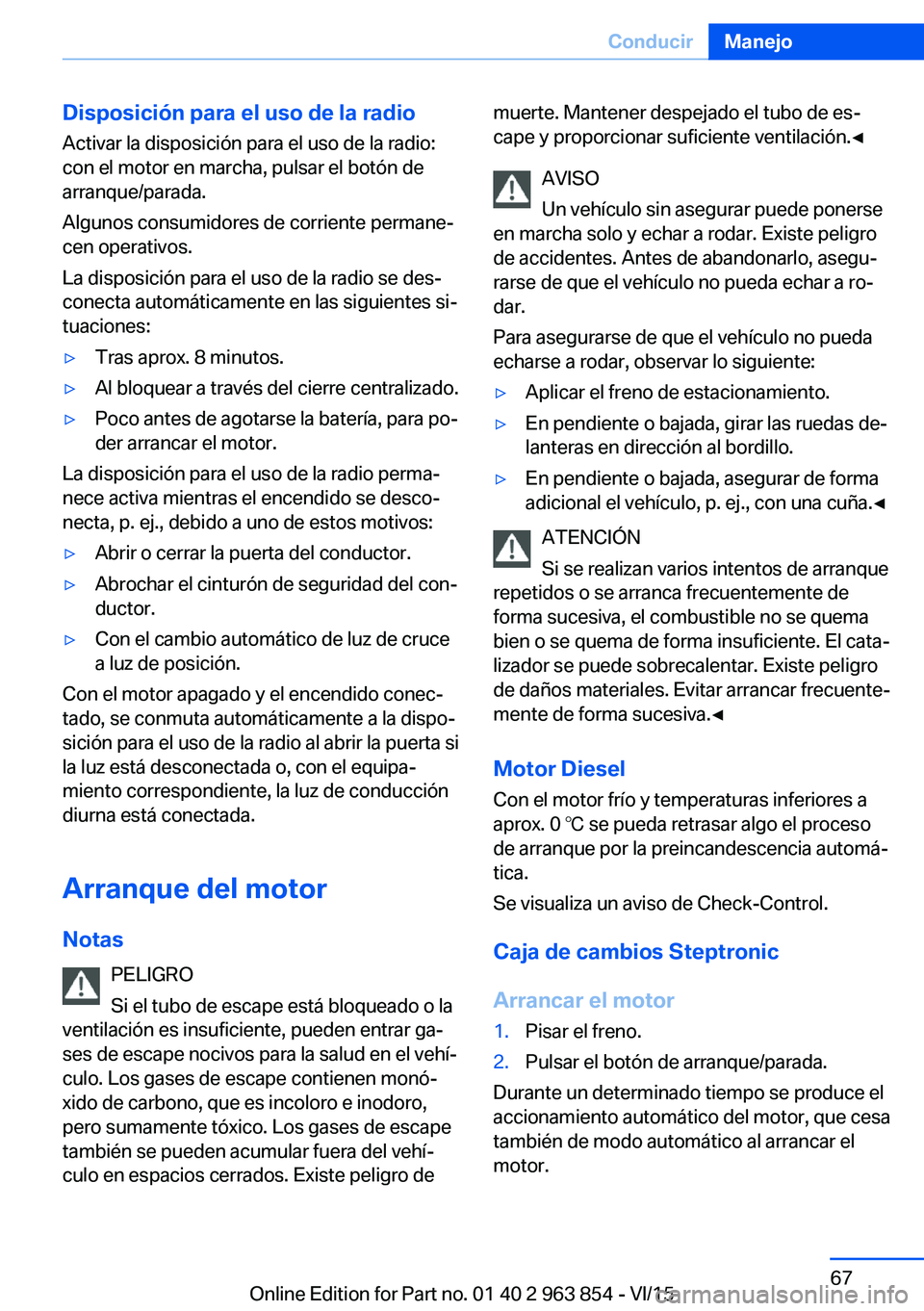 BMW 2 SERIES COUPE 2016 Manuales de Empleo (in Spanish) Disposición para el uso de la radioActivar la disposición para el uso de la radio:con el motor en marcha, pulsar el botón de
arranque/parada.
Algunos consumidores de corriente permane‐
cen operat BMW 2 SERIES COUPE 2016 Manuales de Empleo (in Spanish) Disposición para el uso de la radioActivar la disposición para el uso de la radio:con el motor en marcha, pulsar el botón de
arranque/parada.
Algunos consumidores de corriente permane‐
cen operat