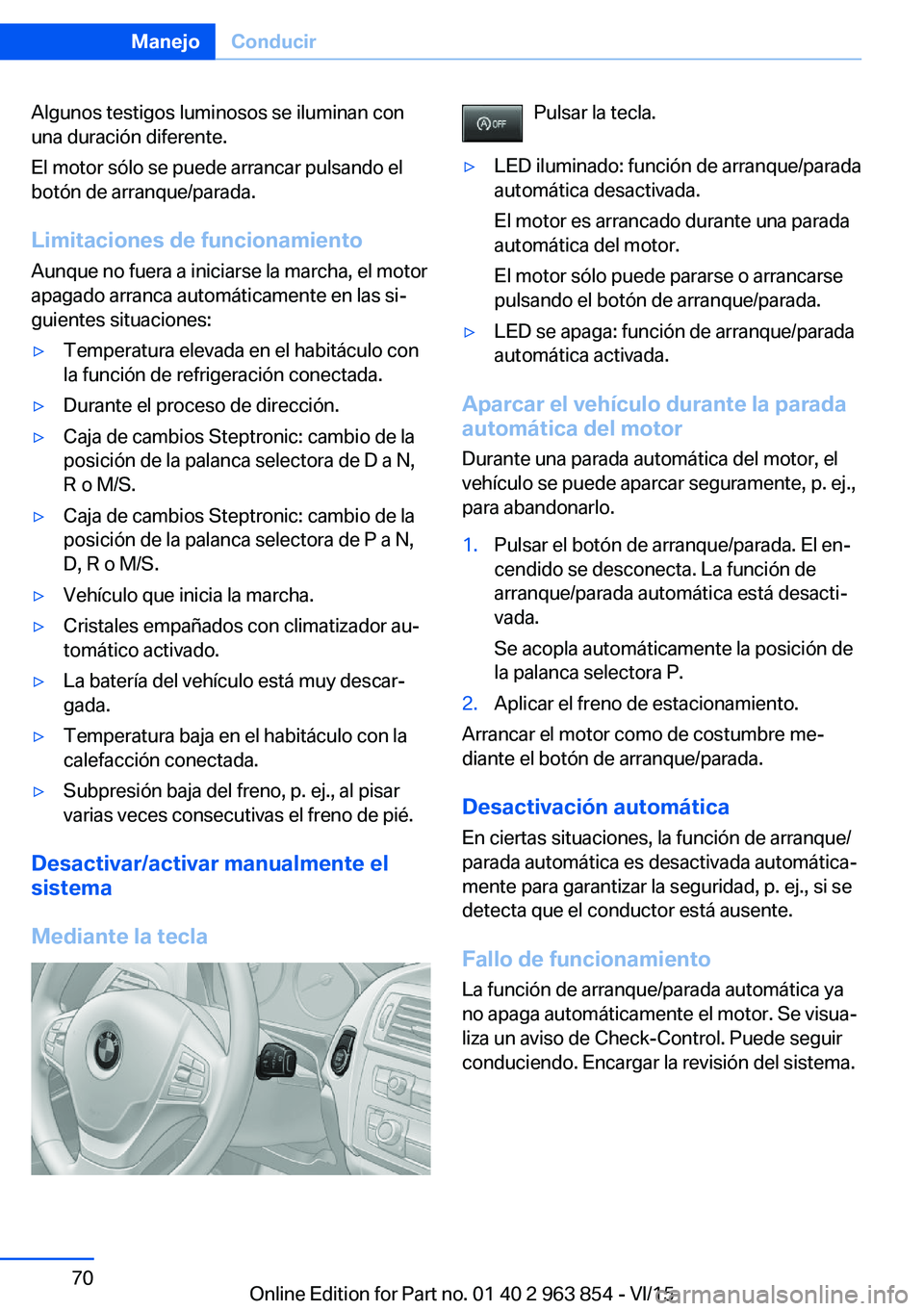 BMW 2 SERIES COUPE 2016 Manuales de Empleo (in Spanish) Algunos testigos luminosos se iluminan con
una duración diferente.
El motor sólo se puede arrancar pulsando el
botón de arranque/parada.
Limitaciones de funcionamiento
Aunque no fuera a iniciarse l BMW 2 SERIES COUPE 2016 Manuales de Empleo (in Spanish) Algunos testigos luminosos se iluminan con
una duración diferente.
El motor sólo se puede arrancar pulsando el
botón de arranque/parada.
Limitaciones de funcionamiento
Aunque no fuera a iniciarse l
