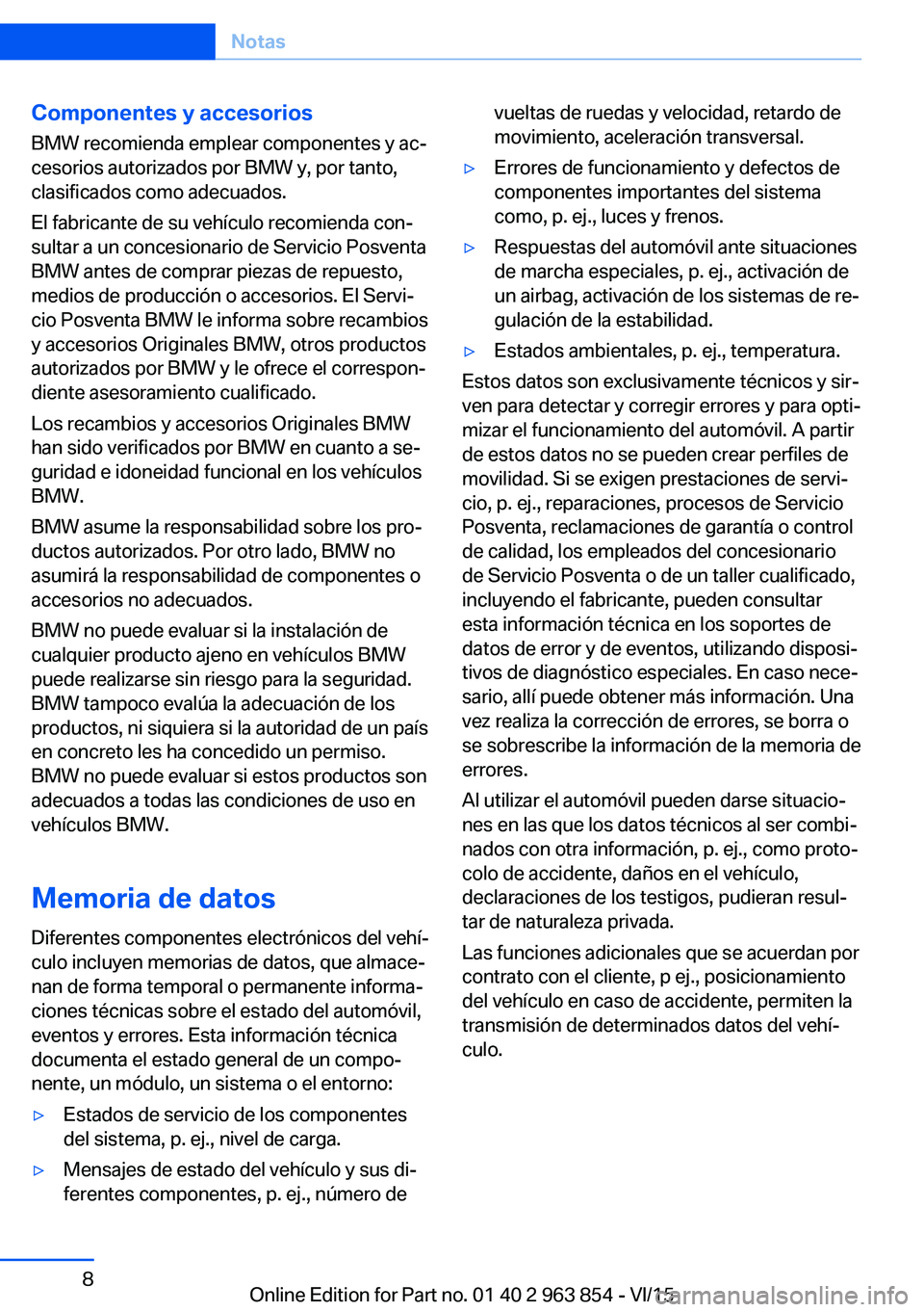 BMW 2 SERIES COUPE 2016 Manuales de Empleo (in Spanish) Componentes y accesorios
BMW recomienda emplear componentes y ac‐
cesorios autorizados por BMW y, por tanto,
clasificados como adecuados.
El fabricante de su vehículo recomienda con‐
sultar a un BMW 2 SERIES COUPE 2016 Manuales de Empleo (in Spanish) Componentes y accesorios
BMW recomienda emplear componentes y ac‐
cesorios autorizados por BMW y, por tanto,
clasificados como adecuados.
El fabricante de su vehículo recomienda con‐
sultar a un