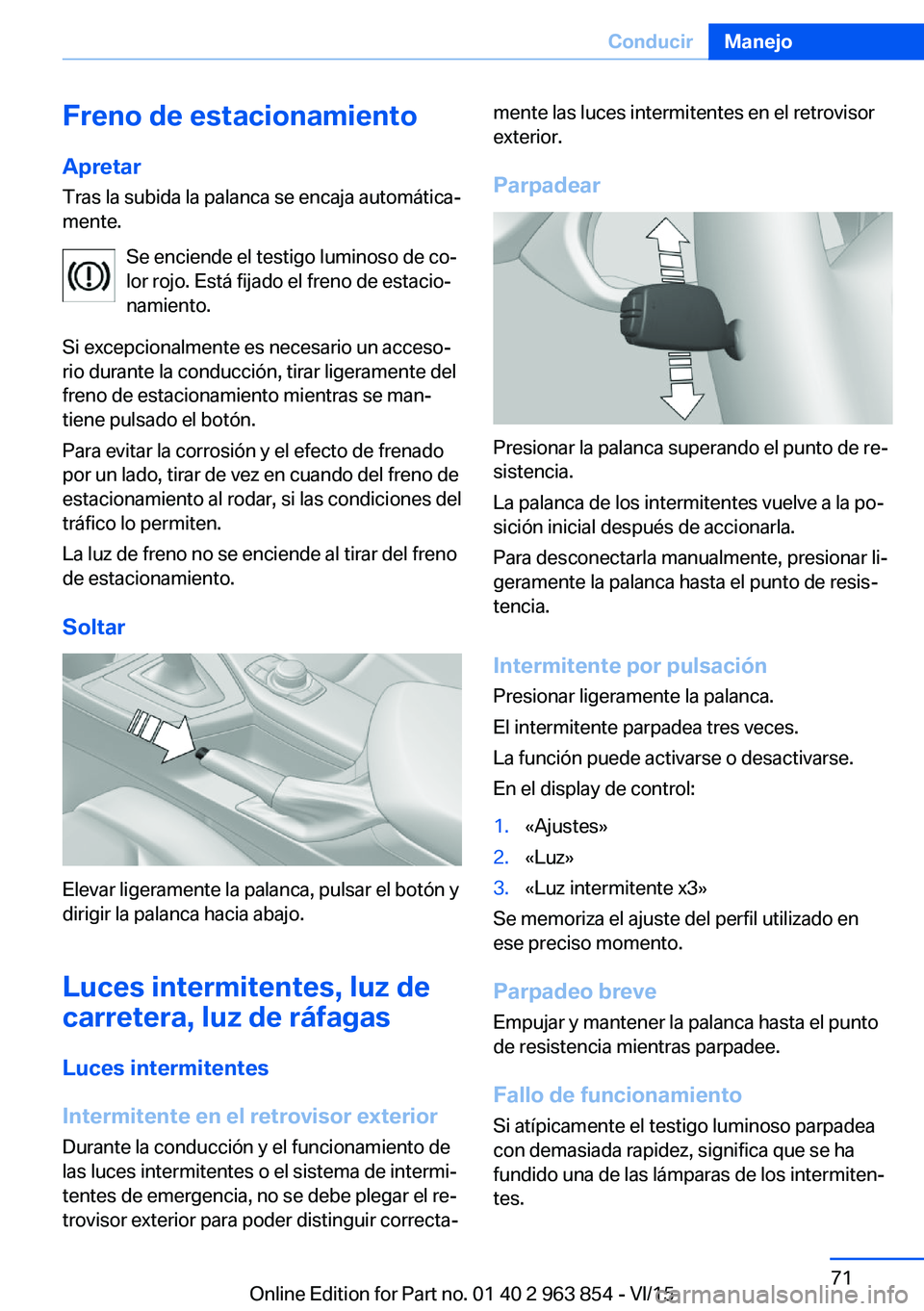 BMW 2 SERIES COUPE 2016  Manuales de Empleo (in Spanish) Freno de estacionamientoApretar Tras la subida la palanca se encaja automática‐
mente.
Se enciende el testigo luminoso de co‐
lor rojo. Está fijado el freno de estacio‐
namiento.
Si excepciona