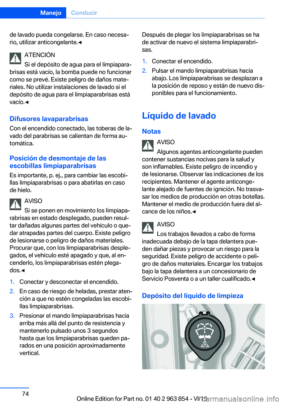 BMW 2 SERIES COUPE 2016  Manuales de Empleo (in Spanish) de lavado pueda congelarse. En caso necesa‐
rio, utilizar anticongelante.◀
ATENCIÓN
Si el depósito de agua para el limpiapara‐
brisas está vacío, la bomba puede no funcionar
como se prevé. 