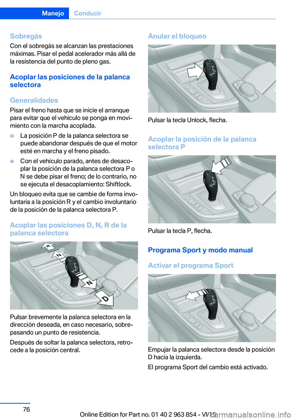 BMW 2 SERIES COUPE 2016  Manuales de Empleo (in Spanish) SobregásCon el sobregás se alcanzan las prestaciones
máximas. Pisar el pedal acelerador más allá de
la resistencia del punto de pleno gas.
Acoplar las posiciones de la palanca
selectora
Generalid