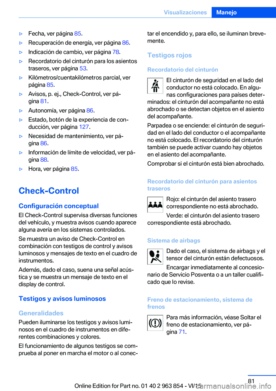 BMW 2 SERIES COUPE 2016 Manuales de Empleo (in Spanish) ▷Fecha, ver página 85.▷Recuperación de energía, ver página 86.▷Indicación de cambio, ver página 78.▷Recordatorio del cinturón para los asientos
traseros, ver página 53.▷Kilómetro BMW 2 SERIES COUPE 2016 Manuales de Empleo (in Spanish) ▷Fecha, ver página 85.▷Recuperación de energía, ver página 86.▷Indicación de cambio, ver página 78.▷Recordatorio del cinturón para los asientos
traseros, ver página 53.▷Kilómetro
