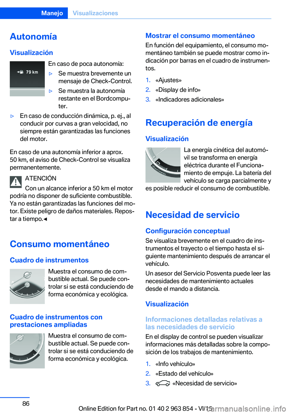 BMW 2 SERIES COUPE 2016 Manuales de Empleo (in Spanish) Autonomía
Visualización En caso de poca autonomía:▷Se muestra brevemente un
mensaje de Check-Control.▷Se muestra la autonomía
restante en el Bordcompu‐
ter.▷En caso de conducción dinámic BMW 2 SERIES COUPE 2016 Manuales de Empleo (in Spanish) Autonomía
Visualización En caso de poca autonomía:▷Se muestra brevemente un
mensaje de Check-Control.▷Se muestra la autonomía
restante en el Bordcompu‐
ter.▷En caso de conducción dinámic