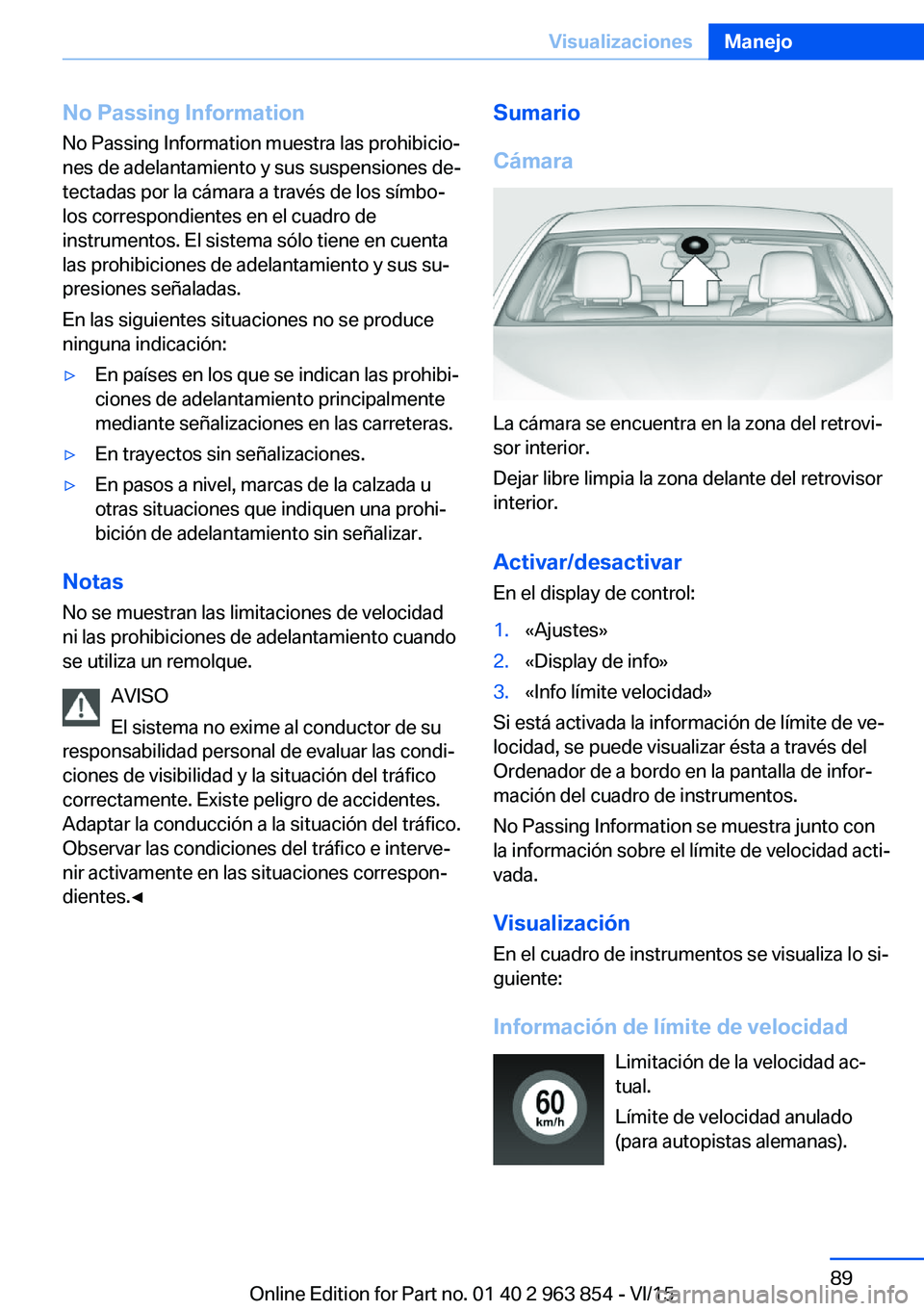 BMW 2 SERIES COUPE 2016 Manuales de Empleo (in Spanish) No Passing InformationNo Passing Information muestra las prohibicio‐
nes de adelantamiento y sus suspensiones de‐
tectadas por la cámara a través de los símbo‐
los correspondientes en el cuad BMW 2 SERIES COUPE 2016 Manuales de Empleo (in Spanish) No Passing InformationNo Passing Information muestra las prohibicio‐
nes de adelantamiento y sus suspensiones de‐
tectadas por la cámara a través de los símbo‐
los correspondientes en el cuad