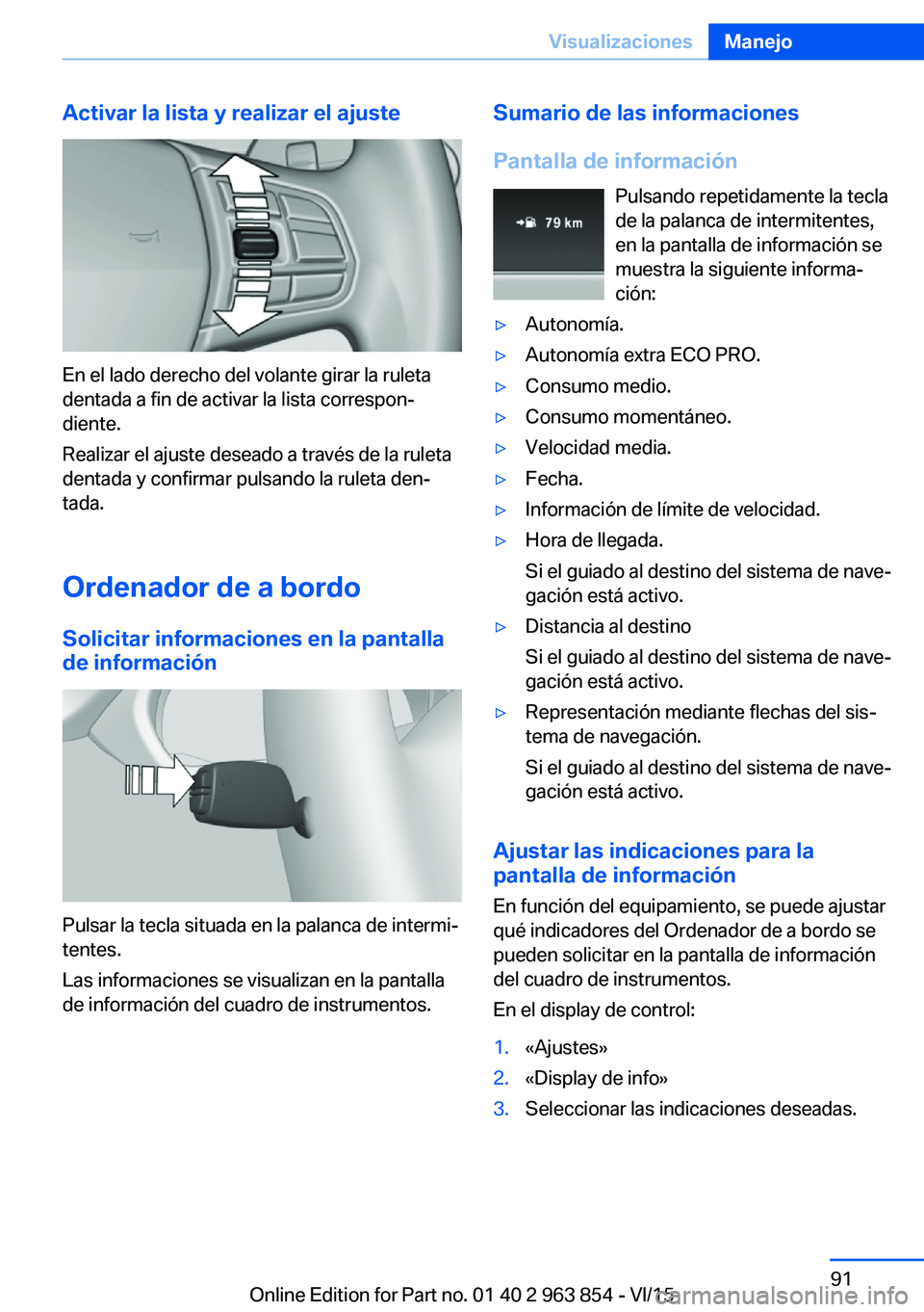 BMW 2 SERIES COUPE 2016 Manuales de Empleo (in Spanish) Activar la lista y realizar el ajuste
En el lado derecho del volante girar la ruleta
dentada a fin de activar la lista correspon‐
diente.
Realizar el ajuste deseado a través de la ruleta
dentada y BMW 2 SERIES COUPE 2016 Manuales de Empleo (in Spanish) Activar la lista y realizar el ajuste
En el lado derecho del volante girar la ruleta
dentada a fin de activar la lista correspon‐
diente.
Realizar el ajuste deseado a través de la ruleta
dentada y