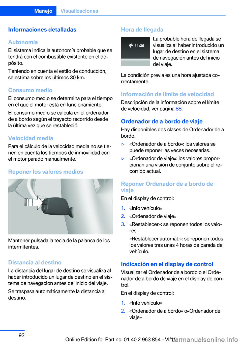 BMW 2 SERIES COUPE 2016 Manuales de Empleo (in Spanish) Informaciones detalladas
Autonomía
El sistema indica la autonomía probable que se
tendrá con el combustible existente en el de‐
pósito.
Teniendo en cuenta el estilo de conducción,
se estima sob BMW 2 SERIES COUPE 2016 Manuales de Empleo (in Spanish) Informaciones detalladas
Autonomía
El sistema indica la autonomía probable que se
tendrá con el combustible existente en el de‐
pósito.
Teniendo en cuenta el estilo de conducción,
se estima sob