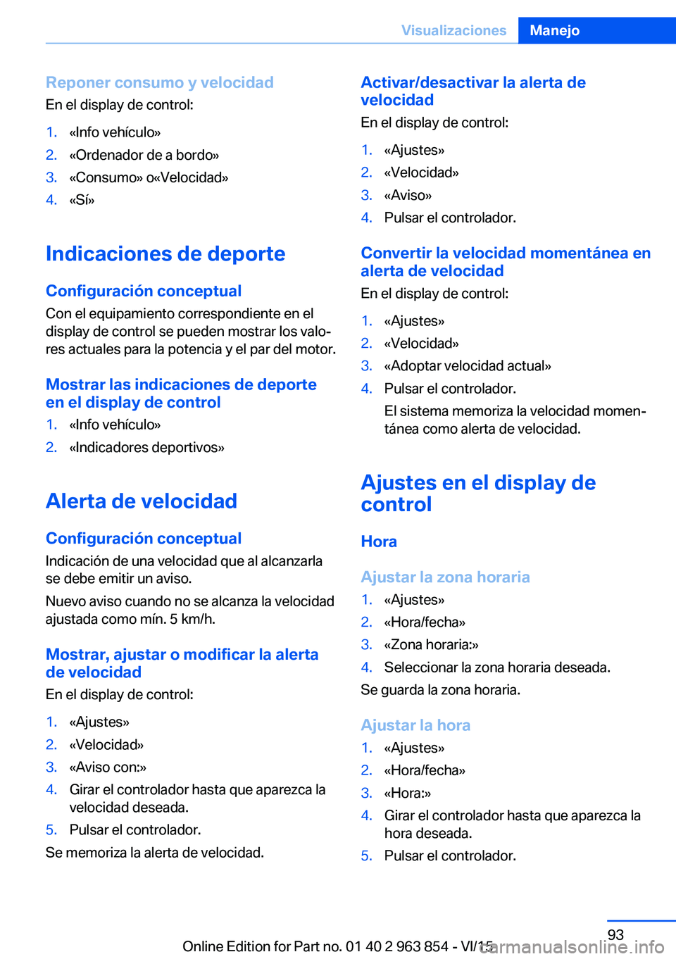 BMW 2 SERIES COUPE 2016 Manuales de Empleo (in Spanish) Reponer consumo y velocidadEn el display de control:1.«Info vehículo»2.«Ordenador de a bordo»3.«Consumo» o«Velocidad»4.«Sí»
Indicaciones de deporte
Configuración conceptual Con el equipam BMW 2 SERIES COUPE 2016 Manuales de Empleo (in Spanish) Reponer consumo y velocidadEn el display de control:1.«Info vehículo»2.«Ordenador de a bordo»3.«Consumo» o«Velocidad»4.«Sí»
Indicaciones de deporte
Configuración conceptual Con el equipam