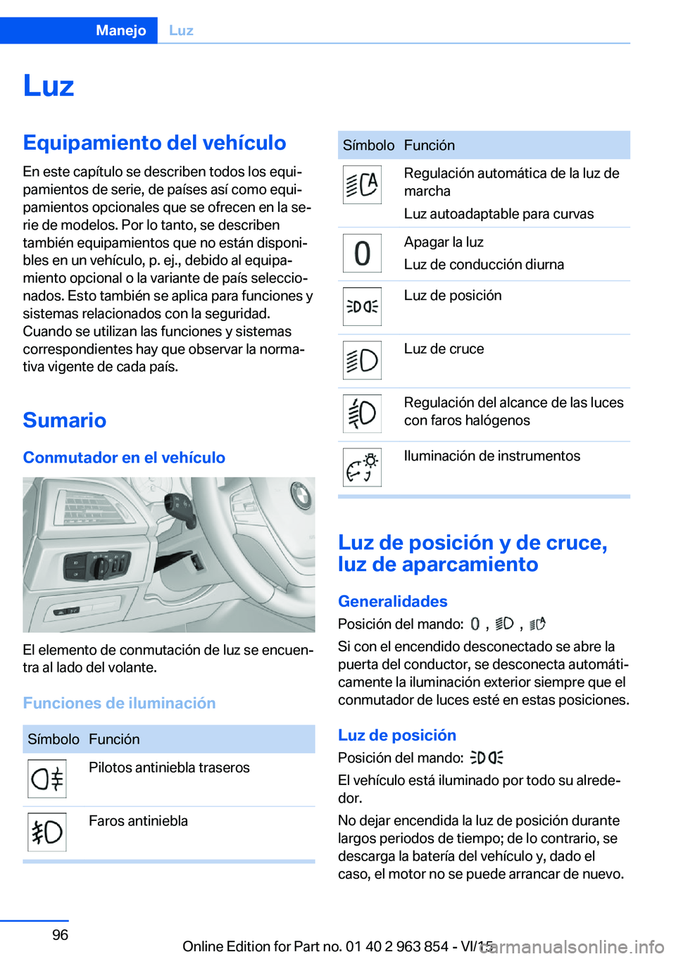 BMW 2 SERIES COUPE 2016 Manuales de Empleo (in Spanish) LuzEquipamiento del vehículoEn este capítulo se describen todos los equi‐
pamientos de serie, de países así como equi‐
pamientos opcionales que se ofrecen en la se‐
rie de modelos. Por lo ta BMW 2 SERIES COUPE 2016 Manuales de Empleo (in Spanish) LuzEquipamiento del vehículoEn este capítulo se describen todos los equi‐
pamientos de serie, de países así como equi‐
pamientos opcionales que se ofrecen en la se‐
rie de modelos. Por lo ta
