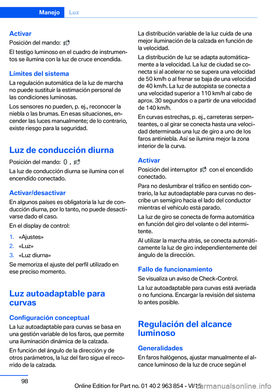 BMW 2 SERIES COUPE 2016 Manuales de Empleo (in Spanish) Activar
Posición del mando:
El testigo luminoso en el cuadro de instrumen‐
tos se ilumina con la luz de cruce encendida.
Límites del sistema La regulación automática de la luz de marcha
no p BMW 2 SERIES COUPE 2016 Manuales de Empleo (in Spanish) Activar
Posición del mando:
El testigo luminoso en el cuadro de instrumen‐
tos se ilumina con la luz de cruce encendida.
Límites del sistema La regulación automática de la luz de marcha
no p