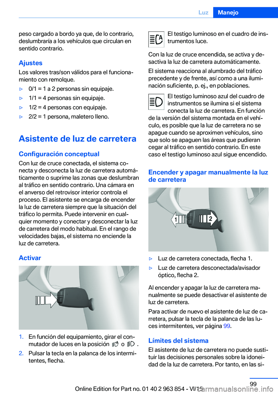 BMW 2 SERIES COUPE 2016 Manuales de Empleo (in Spanish) peso cargado a bordo ya que, de lo contrario,
deslumbraría a los vehículos que circulan en
sentido contrario.
Ajustes
Los valores tras/son válidos para el funciona‐
miento con remolque.▷0/1 = 1 BMW 2 SERIES COUPE 2016 Manuales de Empleo (in Spanish) peso cargado a bordo ya que, de lo contrario,
deslumbraría a los vehículos que circulan en
sentido contrario.
Ajustes
Los valores tras/son válidos para el funciona‐
miento con remolque.▷0/1 = 1