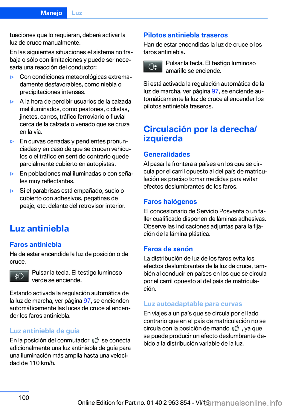 BMW 2 SERIES COUPE 2016 Manuales de Empleo (in Spanish) tuaciones que lo requieran, deberá activar la
luz de cruce manualmente.
En las siguientes situaciones el sistema no tra‐
baja o sólo con limitaciones y puede ser nece‐
saria una reacción del co BMW 2 SERIES COUPE 2016 Manuales de Empleo (in Spanish) tuaciones que lo requieran, deberá activar la
luz de cruce manualmente.
En las siguientes situaciones el sistema no tra‐
baja o sólo con limitaciones y puede ser nece‐
saria una reacción del co