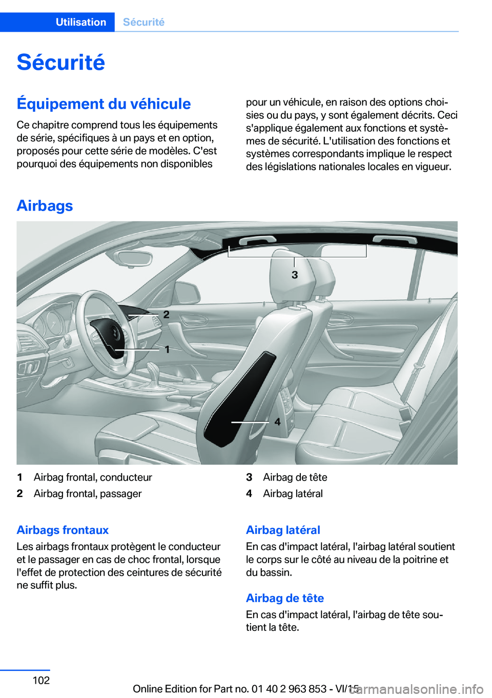 BMW 2 SERIES COUPE 2016 Notices Demploi (in French) SécuritéÉquipement du véhicule
Ce chapitre comprend tous les équipements
de série, spécifiques à un pays et en option,
proposés pour cette série de modèles. C'est
pourquoi des équipeme BMW 2 SERIES COUPE 2016 Notices Demploi (in French) SécuritéÉquipement du véhicule
Ce chapitre comprend tous les équipements
de série, spécifiques à un pays et en option,
proposés pour cette série de modèles. C'est
pourquoi des équipeme