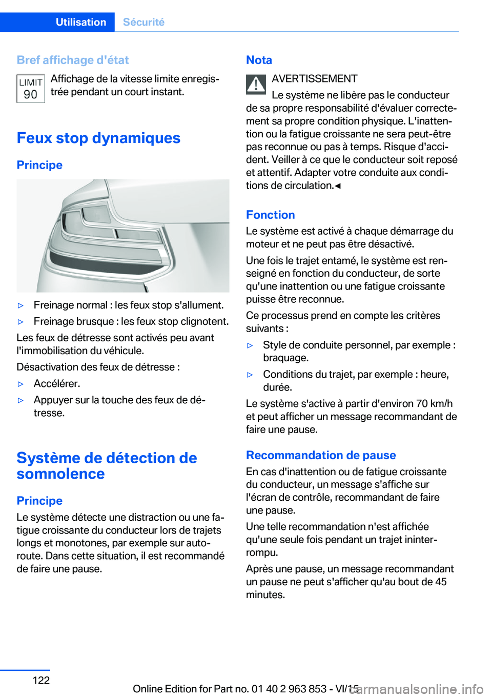 BMW 2 SERIES COUPE 2016 Notices Demploi (in French) Bref affichage d'étatAffichage de la vitesse limite enregis‐
trée pendant un court instant.
Feux stop dynamiques Principe▷Freinage normal : les feux stop s'allument.▷Freinage brusque : BMW 2 SERIES COUPE 2016 Notices Demploi (in French) Bref affichage d'étatAffichage de la vitesse limite enregis‐
trée pendant un court instant.
Feux stop dynamiques Principe▷Freinage normal : les feux stop s'allument.▷Freinage brusque :