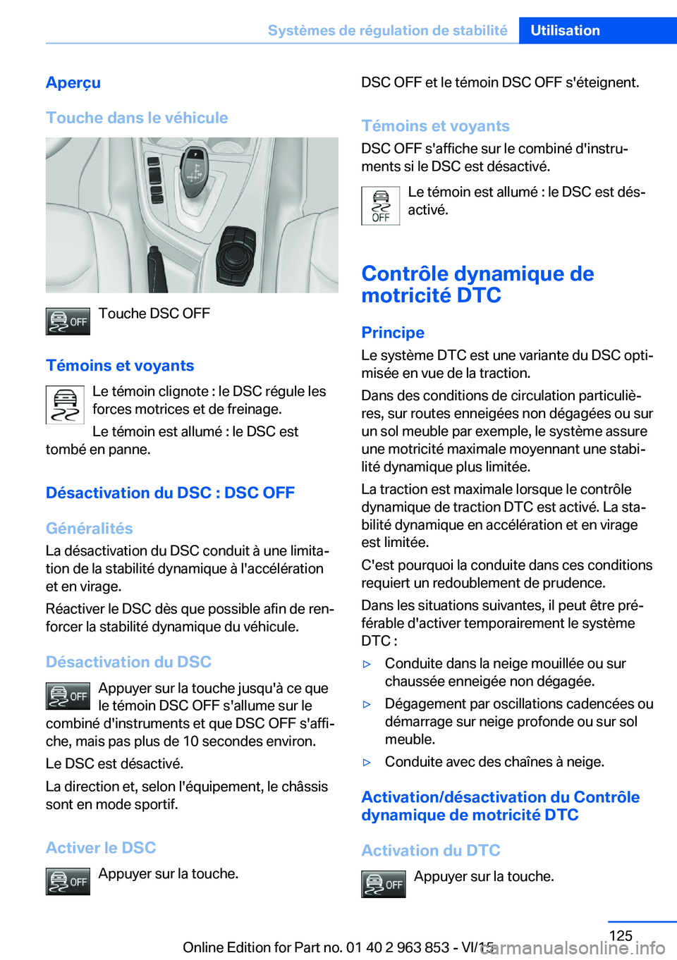 BMW 2 SERIES COUPE 2016 Notices Demploi (in French) Aperçu
Touche dans le véhicule
Touche DSC OFF
Témoins et voyants Le témoin clignote : le DSC régule les
forces motrices et de freinage.
Le témoin est allumé : le DSC est
tombé en panne.
Désac BMW 2 SERIES COUPE 2016 Notices Demploi (in French) Aperçu
Touche dans le véhicule
Touche DSC OFF
Témoins et voyants Le témoin clignote : le DSC régule les
forces motrices et de freinage.
Le témoin est allumé : le DSC est
tombé en panne.
Désac