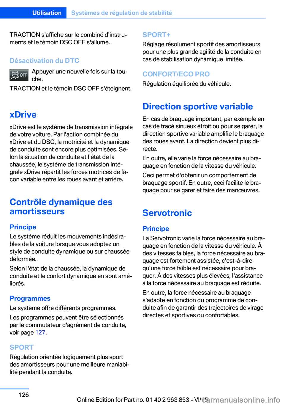 BMW 2 SERIES COUPE 2016 Notices Demploi (in French) TRACTION s'affiche sur le combiné d'instru‐
ments et le témoin DSC OFF s'allume.
Désactivation du DTC Appuyer une nouvelle fois sur la tou‐
che.
TRACTION et le témoin DSC OFF s' BMW 2 SERIES COUPE 2016 Notices Demploi (in French) TRACTION s'affiche sur le combiné d'instru‐
ments et le témoin DSC OFF s'allume.
Désactivation du DTC Appuyer une nouvelle fois sur la tou‐
che.
TRACTION et le témoin DSC OFF s'