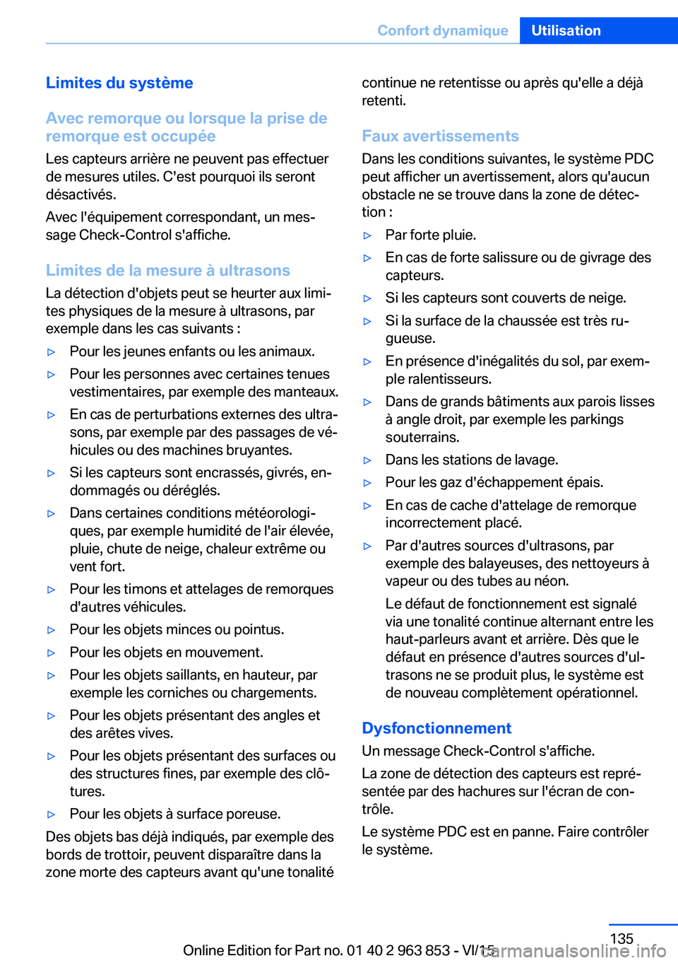 BMW 2 SERIES COUPE 2016 Notices Demploi (in French) Limites du système
Avec remorque ou lorsque la prise de remorque est occupée
Les capteurs arrière ne peuvent pas effectuer
de mesures utiles. C'est pourquoi ils seront
désactivés.
Avec l' BMW 2 SERIES COUPE 2016 Notices Demploi (in French) Limites du système
Avec remorque ou lorsque la prise de remorque est occupée
Les capteurs arrière ne peuvent pas effectuer
de mesures utiles. C'est pourquoi ils seront
désactivés.
Avec l'