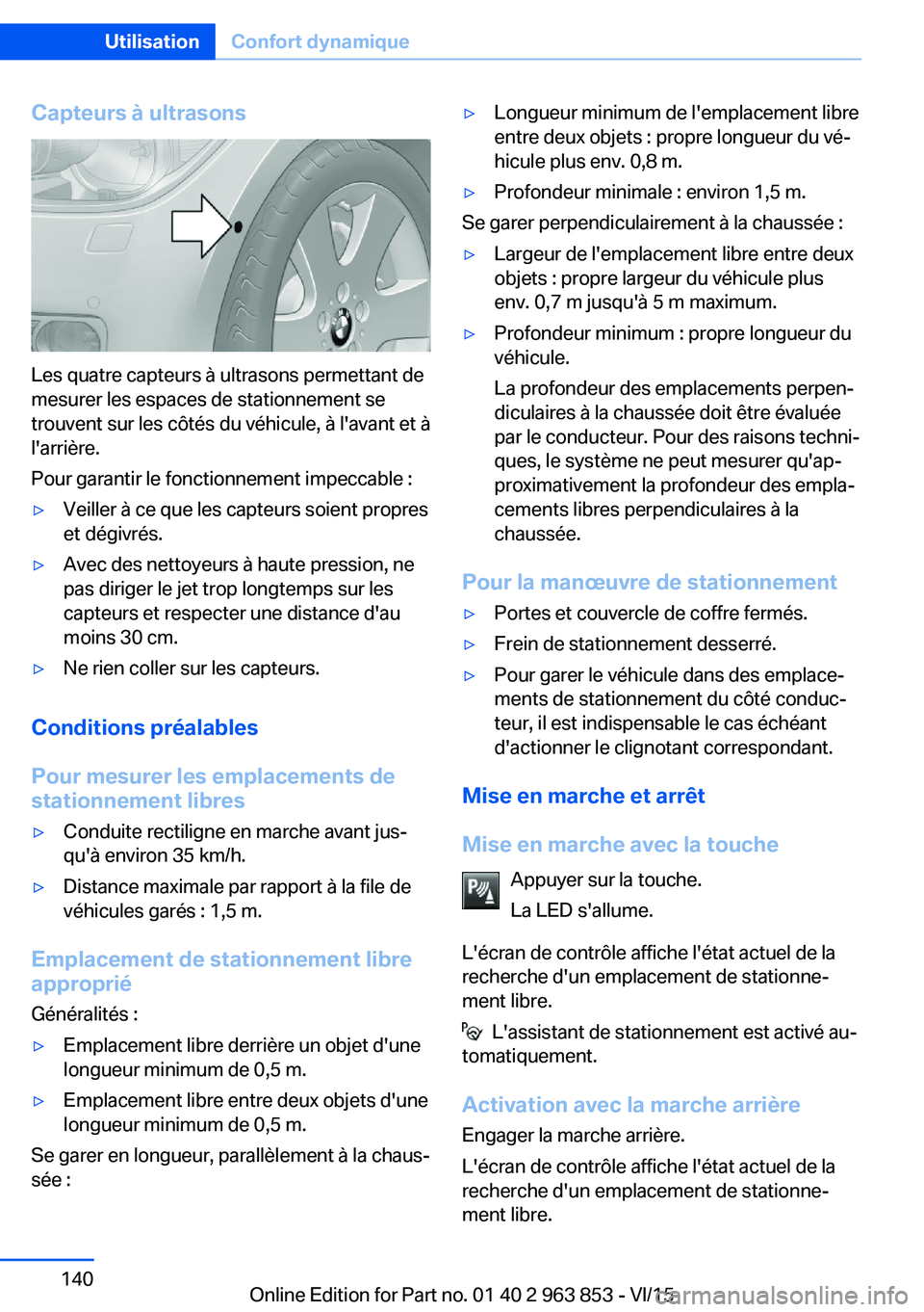 BMW 2 SERIES COUPE 2016 Notices Demploi (in French) Capteurs à ultrasons
Les quatre capteurs à ultrasons permettant de
mesurer les espaces de stationnement se
trouvent sur les côtés du véhicule, à l'avant et à
l'arrière.
Pour garantir l BMW 2 SERIES COUPE 2016 Notices Demploi (in French) Capteurs à ultrasons
Les quatre capteurs à ultrasons permettant de
mesurer les espaces de stationnement se
trouvent sur les côtés du véhicule, à l'avant et à
l'arrière.
Pour garantir l