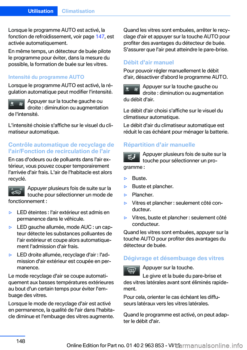 BMW 2 SERIES COUPE 2016 Notices Demploi (in French) Lorsque le programme AUTO est activé, la
fonction de refroidissement, voir page 147, est
activée automatiquement.
En même temps, un détecteur de buée pilote
le programme pour éviter, dans la me BMW 2 SERIES COUPE 2016 Notices Demploi (in French) Lorsque le programme AUTO est activé, la
fonction de refroidissement, voir page 147, est
activée automatiquement.
En même temps, un détecteur de buée pilote
le programme pour éviter, dans la me