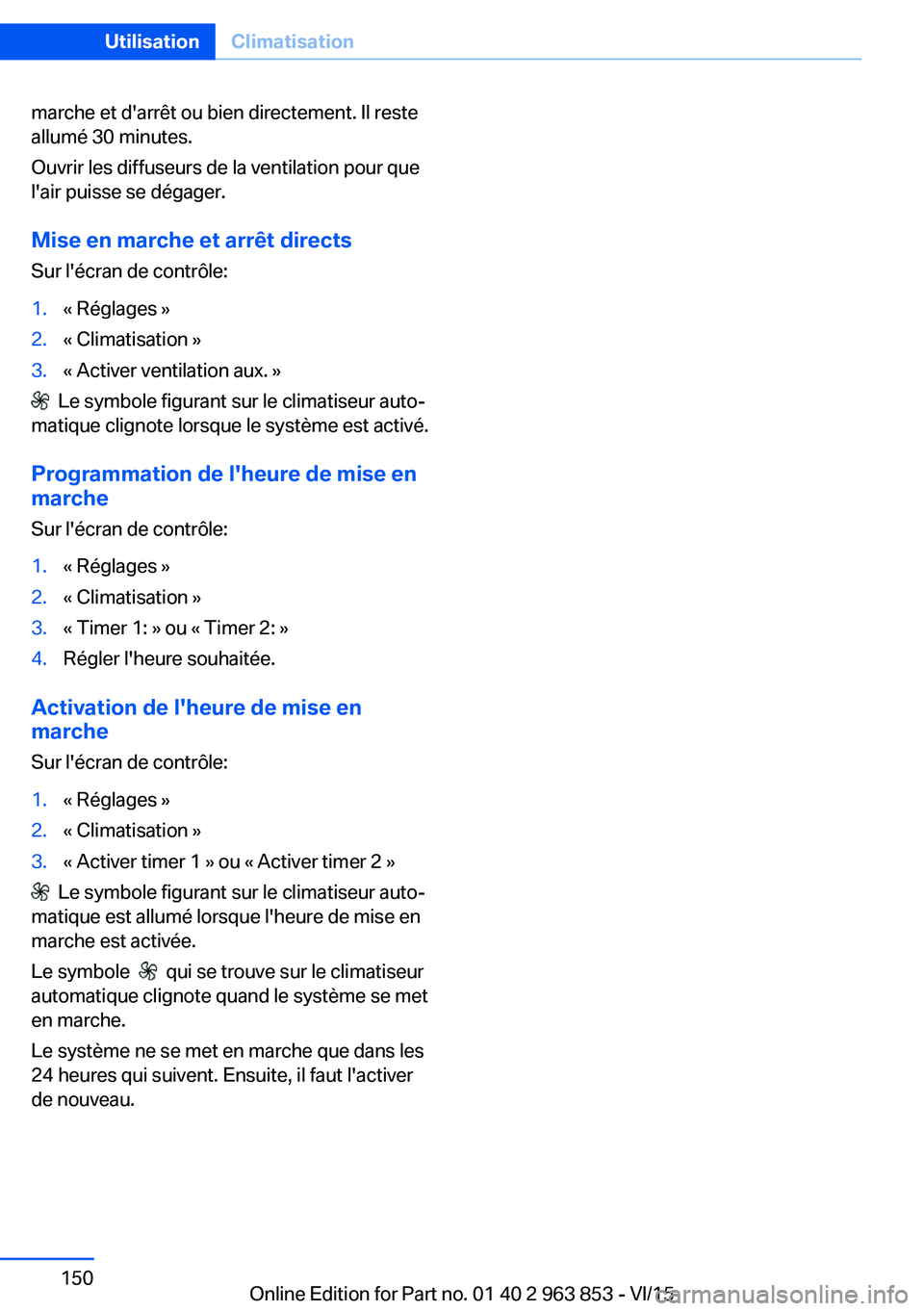 BMW 2 SERIES COUPE 2016 Notices Demploi (in French) marche et d'arrêt ou bien directement. Il reste
allumé 30 minutes.
Ouvrir les diffuseurs de la ventilation pour que
l'air puisse se dégager.
Mise en marche et arrêt directs
Sur l'écra BMW 2 SERIES COUPE 2016 Notices Demploi (in French) marche et d'arrêt ou bien directement. Il reste
allumé 30 minutes.
Ouvrir les diffuseurs de la ventilation pour que
l'air puisse se dégager.
Mise en marche et arrêt directs
Sur l'écra