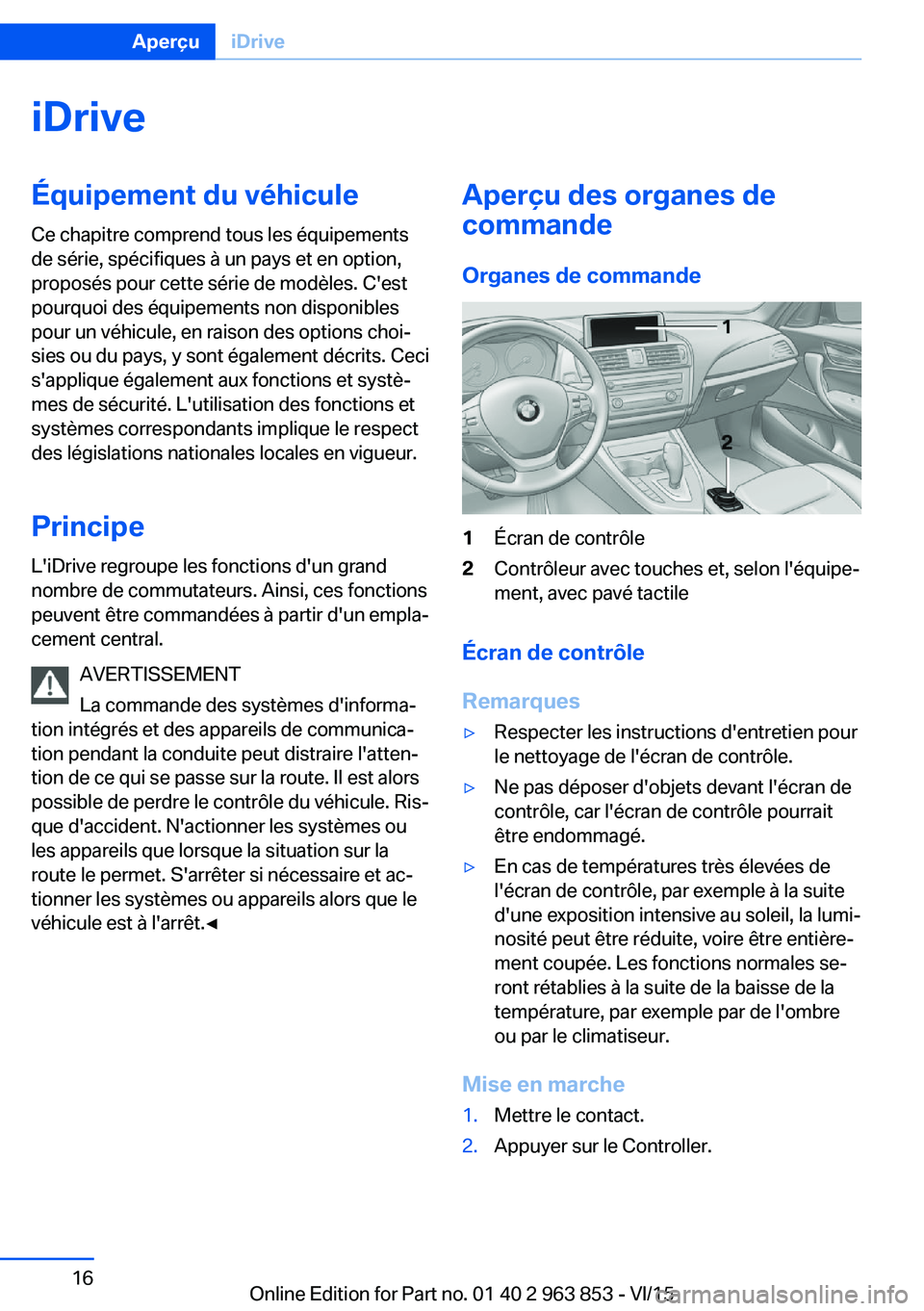 BMW 2 SERIES COUPE 2016 Notices Demploi (in French) iDriveÉquipement du véhicule
Ce chapitre comprend tous les équipements
de série, spécifiques à un pays et en option,
proposés pour cette série de modèles. C'est
pourquoi des équipements BMW 2 SERIES COUPE 2016 Notices Demploi (in French) iDriveÉquipement du véhicule
Ce chapitre comprend tous les équipements
de série, spécifiques à un pays et en option,
proposés pour cette série de modèles. C'est
pourquoi des équipements