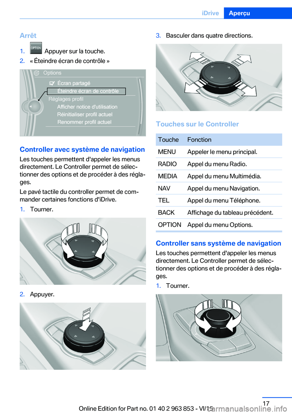 BMW 2 SERIES COUPE 2016 Notices Demploi (in French) Arrêt1. Appuyer sur la touche.2.« Éteindre écran de contrôle »
Controller avec système de navigation
Les touches permettent d'appeler les menus
directement. Le Controller permet de sélec BMW 2 SERIES COUPE 2016 Notices Demploi (in French) Arrêt1. Appuyer sur la touche.2.« Éteindre écran de contrôle »
Controller avec système de navigation
Les touches permettent d'appeler les menus
directement. Le Controller permet de sélec
