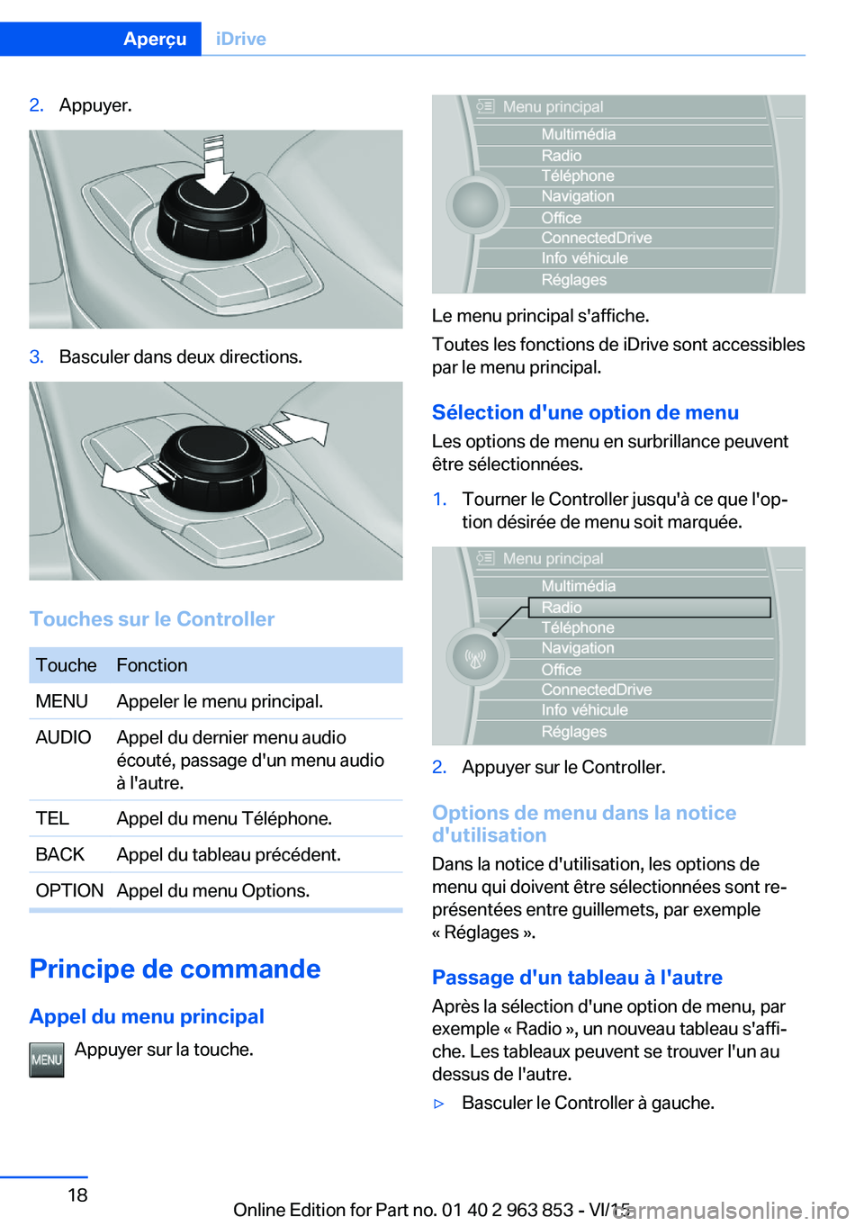 BMW 2 SERIES COUPE 2016 Notices Demploi (in French) 2.Appuyer.3.Basculer dans deux directions.
Touches sur le Controller
ToucheFonctionMENUAppeler le menu principal.AUDIOAppel du dernier menu audio
écouté, passage d'un menu audio
à l'autre.T BMW 2 SERIES COUPE 2016 Notices Demploi (in French) 2.Appuyer.3.Basculer dans deux directions.
Touches sur le Controller
ToucheFonctionMENUAppeler le menu principal.AUDIOAppel du dernier menu audio
écouté, passage d'un menu audio
à l'autre.T