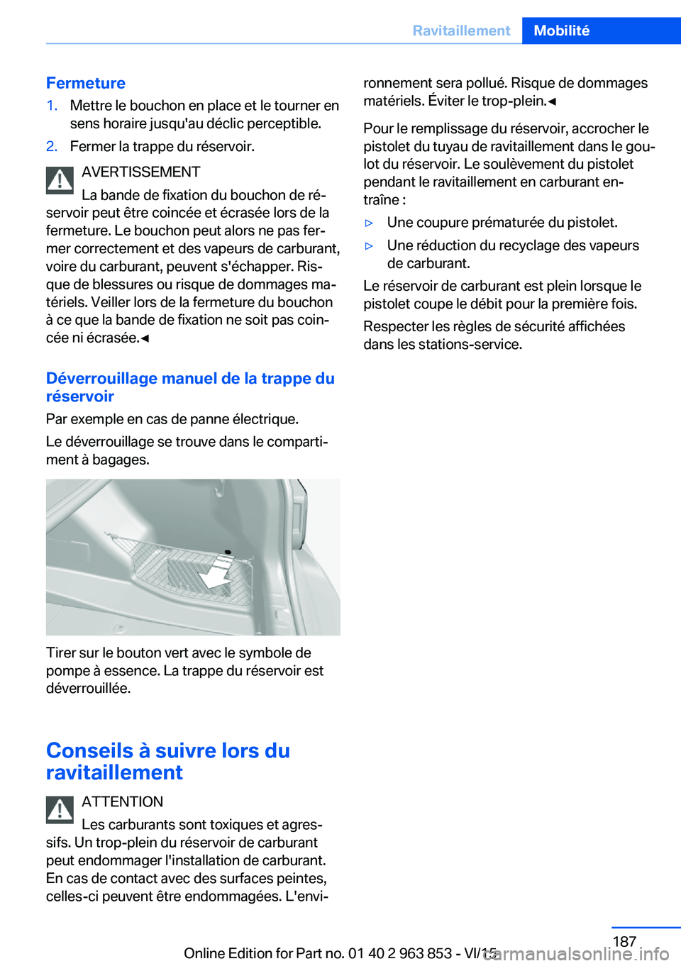 BMW 2 SERIES COUPE 2016 Notices Demploi (in French) Fermeture1.Mettre le bouchon en place et le tourner en
sens horaire jusqu'au déclic perceptible.2.Fermer la trappe du réservoir.
AVERTISSEMENT
La bande de fixation du bouchon de ré‐
servoir p BMW 2 SERIES COUPE 2016 Notices Demploi (in French) Fermeture1.Mettre le bouchon en place et le tourner en
sens horaire jusqu'au déclic perceptible.2.Fermer la trappe du réservoir.
AVERTISSEMENT
La bande de fixation du bouchon de ré‐
servoir p