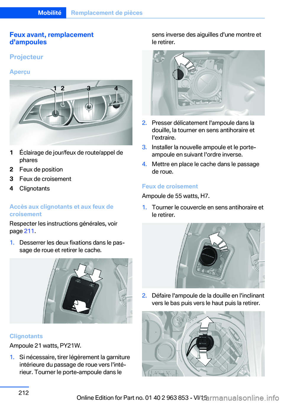 BMW 2 SERIES COUPE 2016 Notices Demploi (in French) Feux avant, remplacement
d'ampoules
Projecteur Aperçu1Éclairage de jour/feux de route/appel de
phares2Feux de position3Feux de croisement4Clignotants
Accès aux clignotants et aux feux de
croise BMW 2 SERIES COUPE 2016 Notices Demploi (in French) Feux avant, remplacement
d'ampoules
Projecteur Aperçu1Éclairage de jour/feux de route/appel de
phares2Feux de position3Feux de croisement4Clignotants
Accès aux clignotants et aux feux de
croise