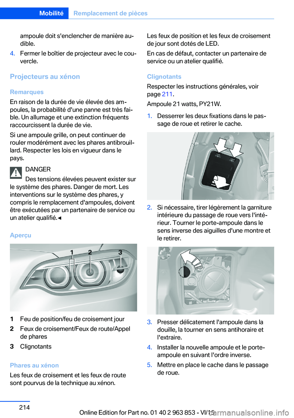 BMW 2 SERIES COUPE 2016 Notices Demploi (in French) ampoule doit s'enclencher de manière au‐
dible.4.Fermer le boîtier de projecteur avec le cou‐
vercle.
Projecteurs au xénon
Remarques
En raison de la durée de vie élevée des am‐
poules, BMW 2 SERIES COUPE 2016 Notices Demploi (in French) ampoule doit s'enclencher de manière au‐
dible.4.Fermer le boîtier de projecteur avec le cou‐
vercle.
Projecteurs au xénon
Remarques
En raison de la durée de vie élevée des am‐
poules,