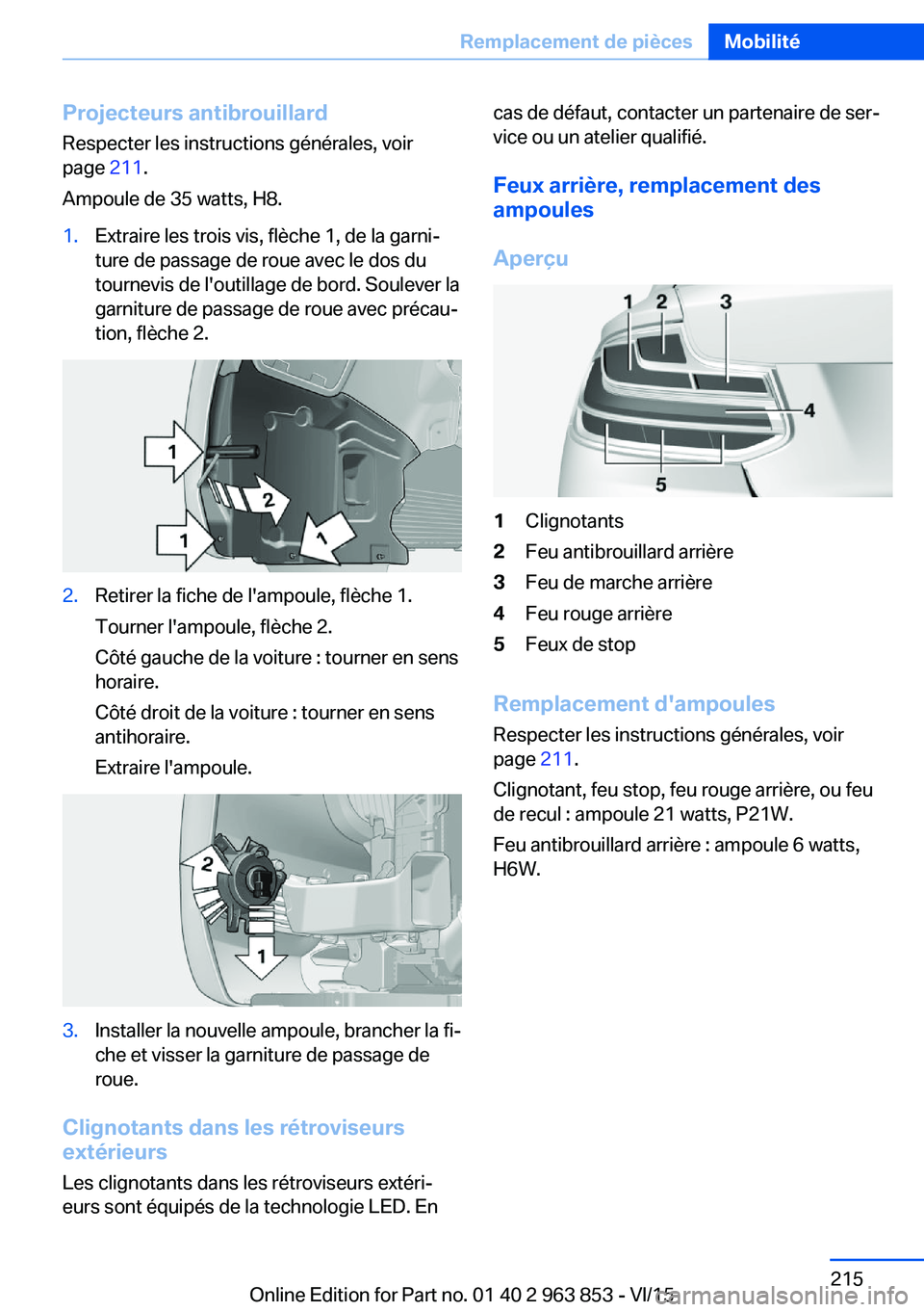 BMW 2 SERIES COUPE 2016 Notices Demploi (in French) Projecteurs antibrouillardRespecter les instructions générales, voir
page 211.
Ampoule de 35 watts, H8.1.Extraire les trois vis, flèche 1, de la garni‐
ture de passage de roue avec le dos du
tou BMW 2 SERIES COUPE 2016 Notices Demploi (in French) Projecteurs antibrouillardRespecter les instructions générales, voir
page 211.
Ampoule de 35 watts, H8.1.Extraire les trois vis, flèche 1, de la garni‐
ture de passage de roue avec le dos du
tou