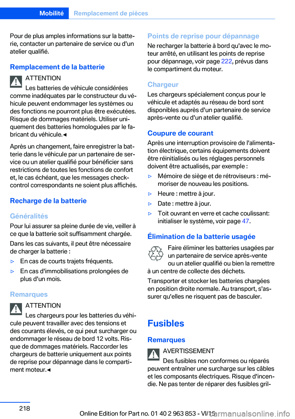 BMW 2 SERIES COUPE 2016 Notices Demploi (in French) Pour de plus amples informations sur la batte‐
rie, contacter un partenaire de service ou d'un
atelier qualifié.
Remplacement de la batterie ATTENTION
Les batteries de véhicule considérées
c BMW 2 SERIES COUPE 2016 Notices Demploi (in French) Pour de plus amples informations sur la batte‐
rie, contacter un partenaire de service ou d'un
atelier qualifié.
Remplacement de la batterie ATTENTION
Les batteries de véhicule considérées
c