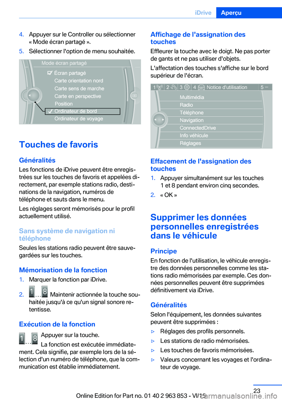 BMW 2 SERIES COUPE 2016 Notices Demploi (in French) 4.Appuyer sur le Controller ou sélectionner
« Mode écran partagé ».5.Sélectionner l'option de menu souhaitée.
Touches de favoris
Généralités
Les fonctions de iDrive peuvent être enregis BMW 2 SERIES COUPE 2016 Notices Demploi (in French) 4.Appuyer sur le Controller ou sélectionner
« Mode écran partagé ».5.Sélectionner l'option de menu souhaitée.
Touches de favoris
Généralités
Les fonctions de iDrive peuvent être enregis