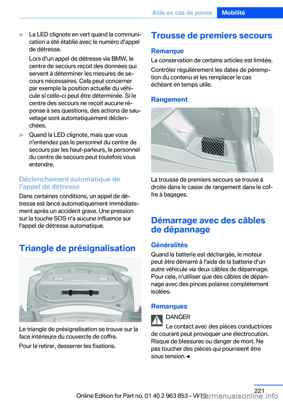 BMW 2 SERIES COUPE 2016 Notices Demploi (in French) ▷La LED clignote en vert quand la communi‐
cation a été établie avec le numéro d'appel
de détresse.
Lors d'un appel de détresse via BMW, le
centre de secours reçoit des données qui BMW 2 SERIES COUPE 2016 Notices Demploi (in French) ▷La LED clignote en vert quand la communi‐
cation a été établie avec le numéro d'appel
de détresse.
Lors d'un appel de détresse via BMW, le
centre de secours reçoit des données qui