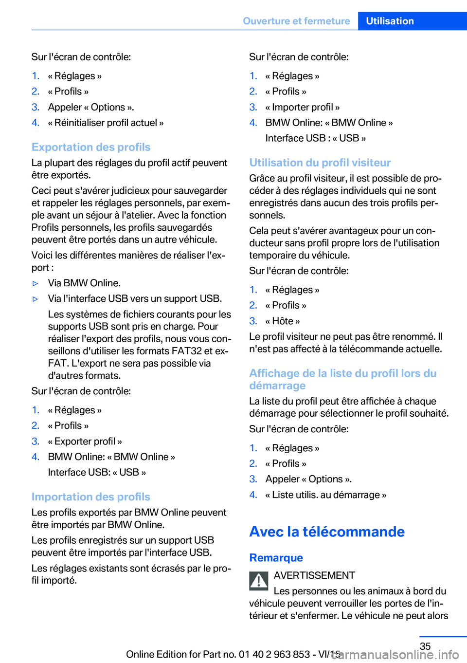 BMW 2 SERIES COUPE 2016 Notices Demploi (in French) Sur l'écran de contrôle:1.« Réglages »2.« Profils »3.Appeler « Options ».4.« Réinitialiser profil actuel »
Exportation des profilsLa plupart des réglages du profil actif peuvent
être BMW 2 SERIES COUPE 2016 Notices Demploi (in French) Sur l'écran de contrôle:1.« Réglages »2.« Profils »3.Appeler « Options ».4.« Réinitialiser profil actuel »
Exportation des profilsLa plupart des réglages du profil actif peuvent
être