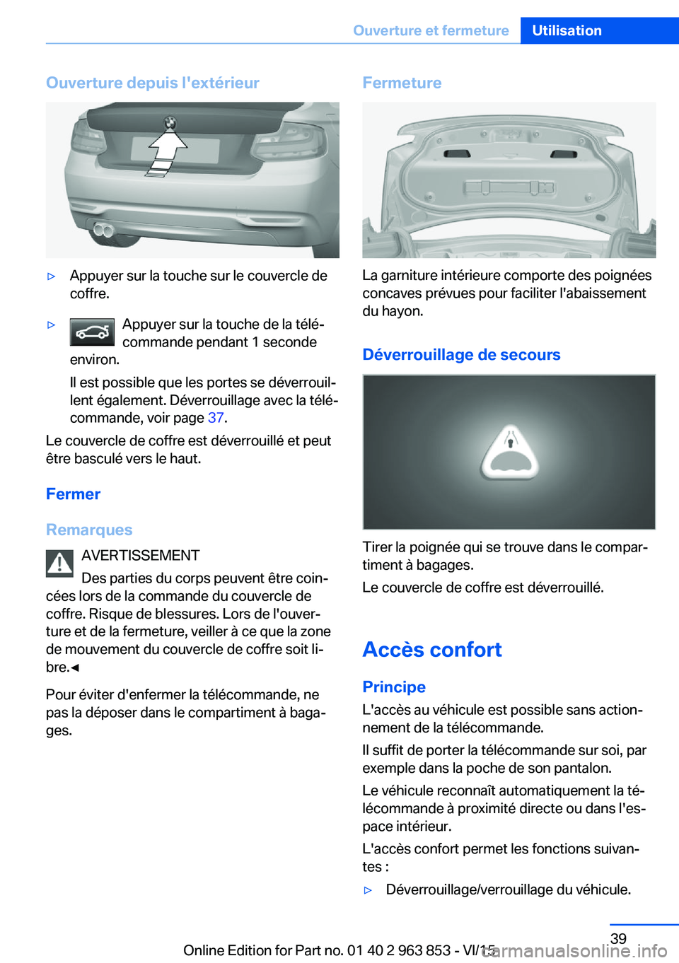 BMW 2 SERIES COUPE 2016 Notices Demploi (in French) Ouverture depuis l'extérieur▷Appuyer sur la touche sur le couvercle de
coffre.▷Appuyer sur la touche de la télé‐
commande pendant 1 seconde
environ.
Il est possible que les portes se dév BMW 2 SERIES COUPE 2016 Notices Demploi (in French) Ouverture depuis l'extérieur▷Appuyer sur la touche sur le couvercle de
coffre.▷Appuyer sur la touche de la télé‐
commande pendant 1 seconde
environ.
Il est possible que les portes se dév